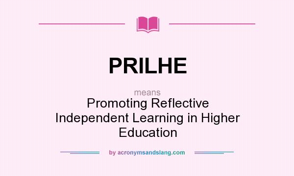 What does PRILHE mean? It stands for Promoting Reflective Independent Learning in Higher Education