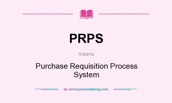 What does PRPS mean? It stands for Purchase Requisition Process System
