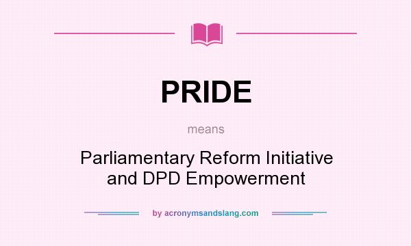What does PRIDE mean? It stands for Parliamentary Reform Initiative and DPD Empowerment