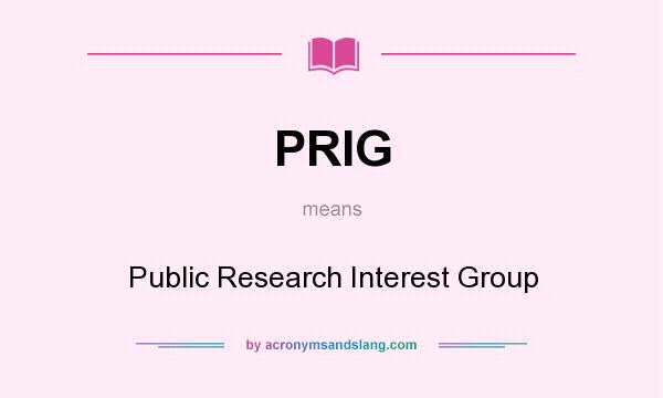 What does PRIG mean? It stands for Public Research Interest Group