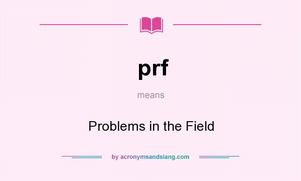 What does prf mean? It stands for Problems in the Field
