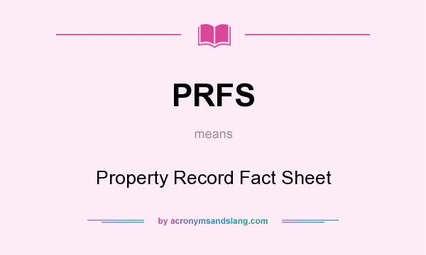What does PRFS mean? It stands for Property Record Fact Sheet