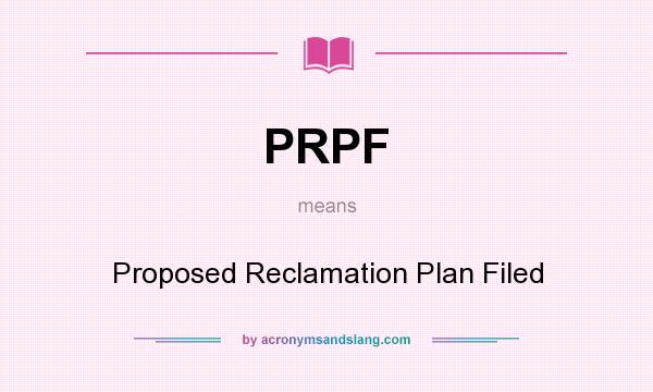 What does PRPF mean? It stands for Proposed Reclamation Plan Filed