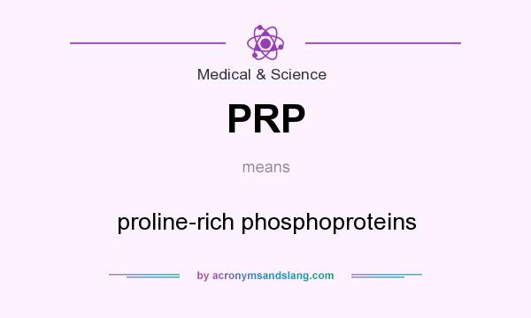 What does PRP mean? It stands for proline-rich phosphoproteins