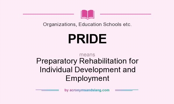 What does PRIDE mean? It stands for Preparatory Rehabilitation for Individual Development and Employment