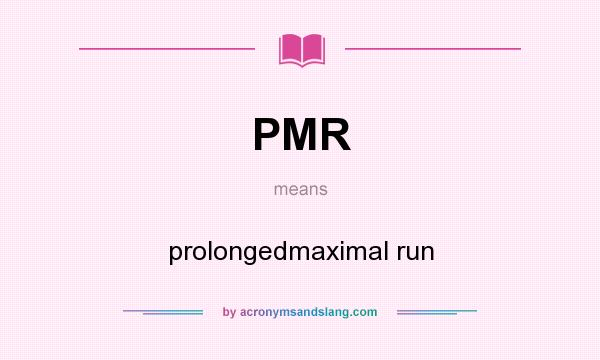 What does PMR mean? It stands for prolongedmaximal run