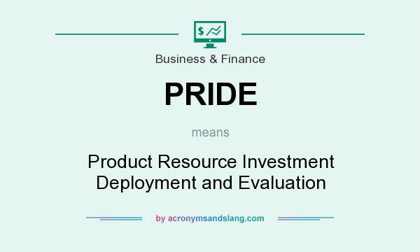 What does PRIDE mean? It stands for Product Resource Investment Deployment and Evaluation