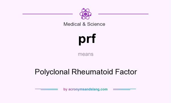 What does prf mean? It stands for Polyclonal Rheumatoid Factor