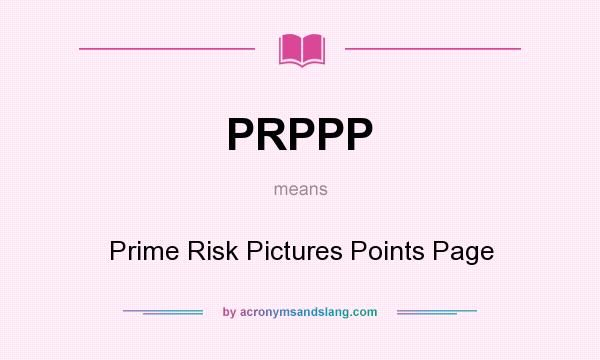 What does PRPPP mean? It stands for Prime Risk Pictures Points Page