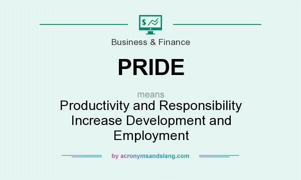 What does PRIDE mean? It stands for Productivity and Responsibility Increase Development and Employment