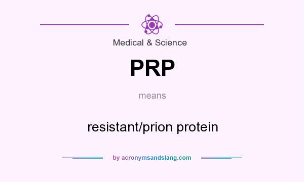 What does PRP mean? It stands for resistant/prion protein
