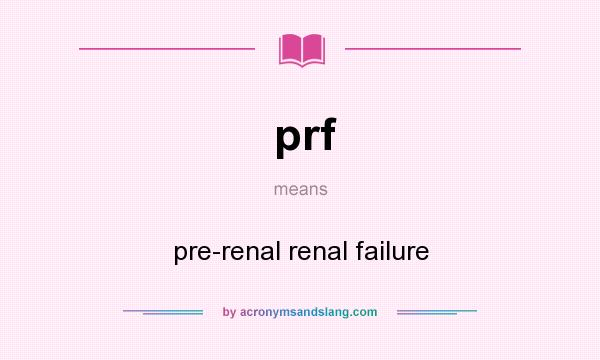 What does prf mean? It stands for pre-renal renal failure