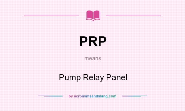 What does PRP mean? It stands for Pump Relay Panel