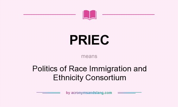 What does PRIEC mean? It stands for Politics of Race Immigration and Ethnicity Consortium