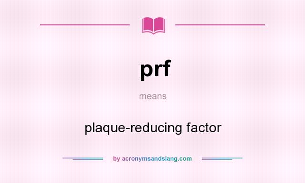 What does prf mean? It stands for plaque-reducing factor
