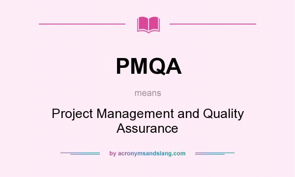 What does PMQA mean? It stands for Project Management and Quality Assurance