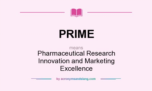 What does PRIME mean? It stands for Pharmaceutical Research Innovation and Marketing Excellence
