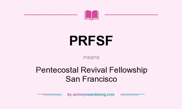 What does PRFSF mean? It stands for Pentecostal Revival Fellowship San Francisco