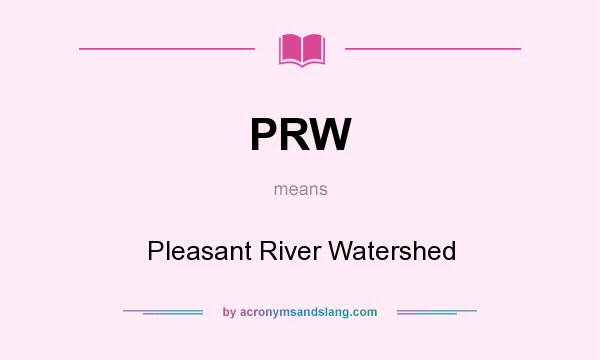 What does PRW mean? It stands for Pleasant River Watershed