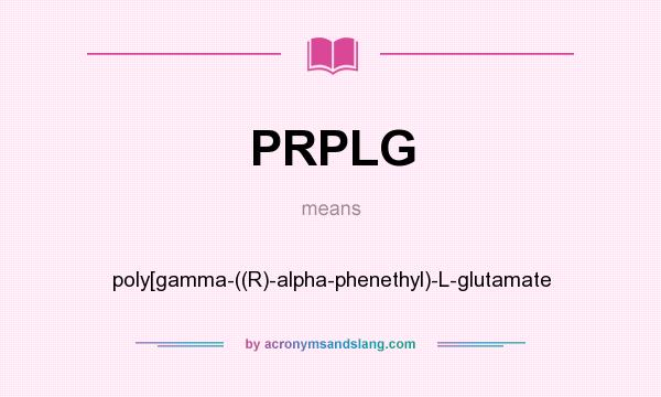 What does PRPLG mean? It stands for poly[gamma-((R)-alpha-phenethyl)-L-glutamate