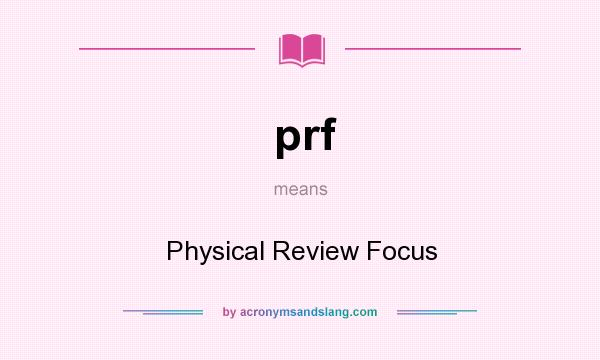 What does prf mean? It stands for Physical Review Focus