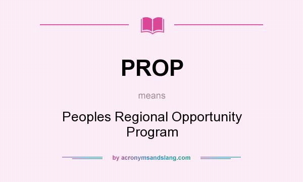What does PROP mean? It stands for Peoples Regional Opportunity Program