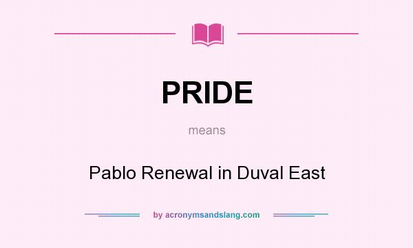 What does PRIDE mean? It stands for Pablo Renewal in Duval East