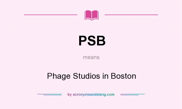 What does PSB mean? It stands for Phage Studios in Boston