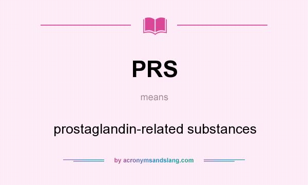 What does PRS mean? It stands for prostaglandin-related substances