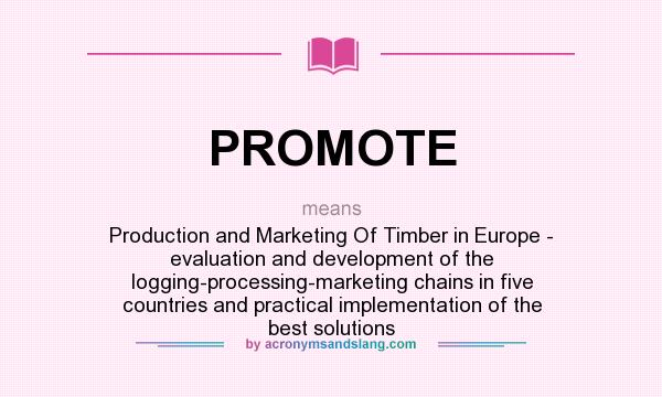 What does PROMOTE mean? It stands for Production and Marketing Of Timber in Europe - evaluation and development of the logging-processing-marketing chains in five countries and practical implementation of the best solutions