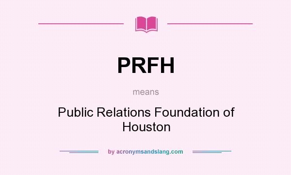 What does PRFH mean? It stands for Public Relations Foundation of Houston
