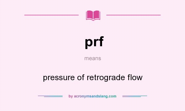 What does prf mean? It stands for pressure of retrograde flow