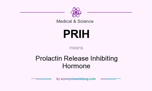 What does PRIH mean? It stands for Prolactin Release Inhibiting Hormone
