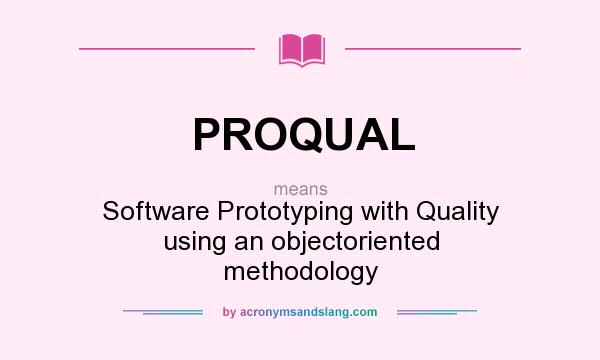 What does PROQUAL mean? It stands for Software Prototyping with Quality using an objectoriented methodology