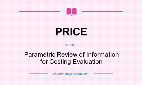What does PRICE mean? It stands for Parametric Review of Information for Costing Evaluation