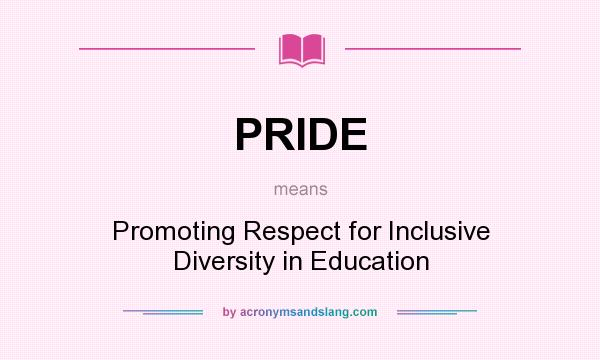 What does PRIDE mean? It stands for Promoting Respect for Inclusive Diversity in Education