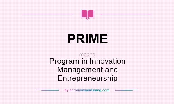 What does PRIME mean? It stands for Program in Innovation Management and Entrepreneurship