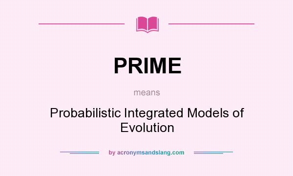 What does PRIME mean? It stands for Probabilistic Integrated Models of Evolution