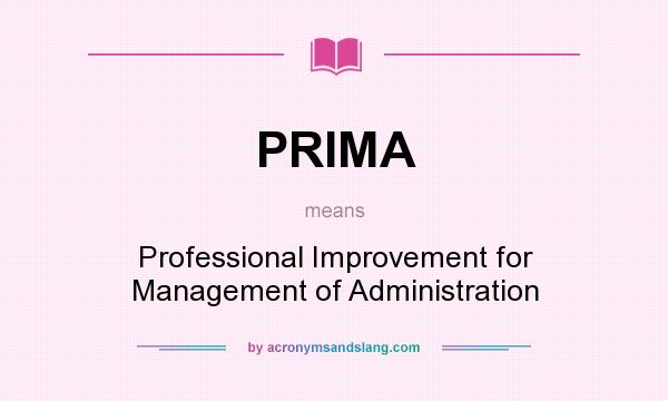 What does PRIMA mean? It stands for Professional Improvement for Management of Administration
