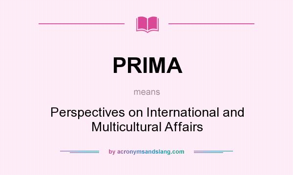 What does PRIMA mean? It stands for Perspectives on International and Multicultural Affairs