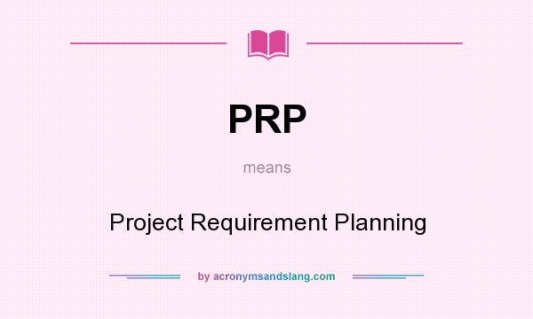 What does PRP mean? It stands for Project Requirement Planning