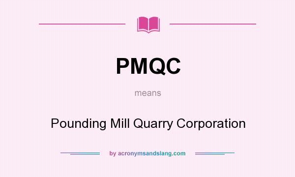 What does PMQC mean? It stands for Pounding Mill Quarry Corporation