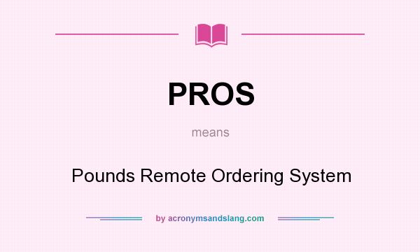 What does PROS mean? It stands for Pounds Remote Ordering System