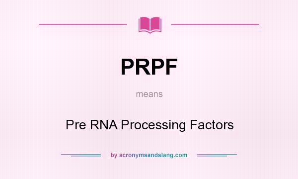 What does PRPF mean? It stands for Pre RNA Processing Factors