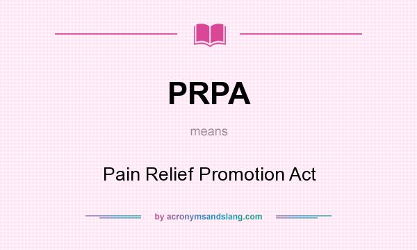 What does PRPA mean? It stands for Pain Relief Promotion Act