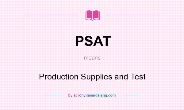 What does PSAT mean? It stands for Production Supplies and Test