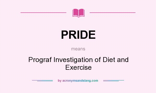 What does PRIDE mean? It stands for Prograf Investigation of Diet and Exercise