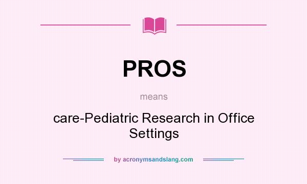 What does PROS mean? It stands for care-Pediatric Research in Office Settings