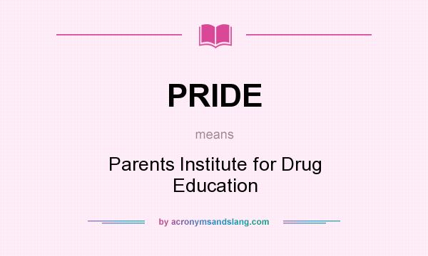 What does PRIDE mean? It stands for Parents Institute for Drug Education