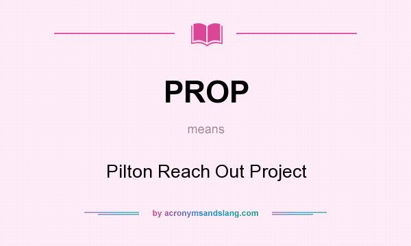 What does PROP mean? It stands for Pilton Reach Out Project